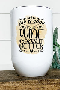 Life is Good But Wine Makes it Better Wine Tumbler