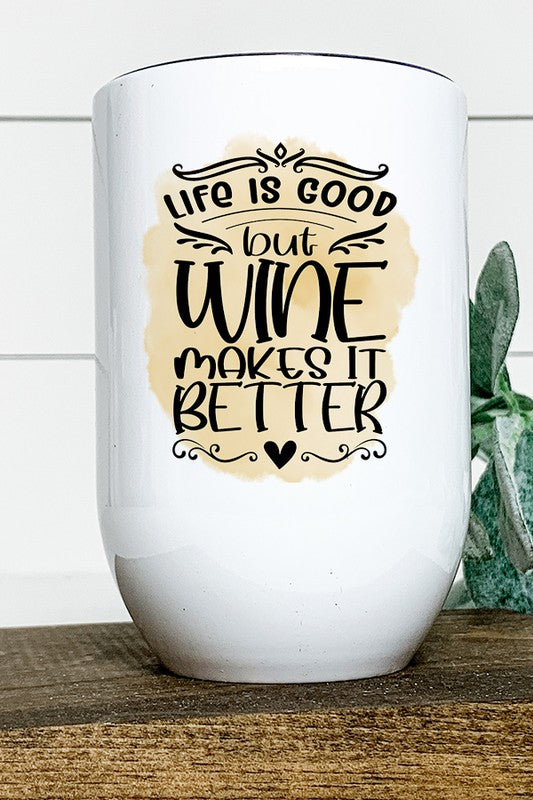 Life is Good But Wine Makes it Better Wine Tumbler