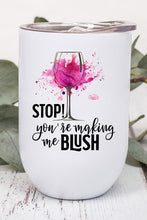 Load image into Gallery viewer, Stop You&#39;re Making Me Blush Graphic Wine Tumbler