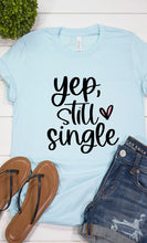 Load image into Gallery viewer, Yep Still Single Graphic Tee