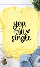 Load image into Gallery viewer, Yep Still Single Graphic Tee
