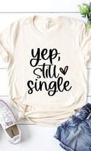Load image into Gallery viewer, Yep Still Single Graphic Tee