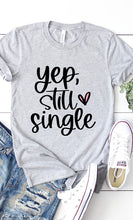 Load image into Gallery viewer, Yep Still Single Graphic Tee